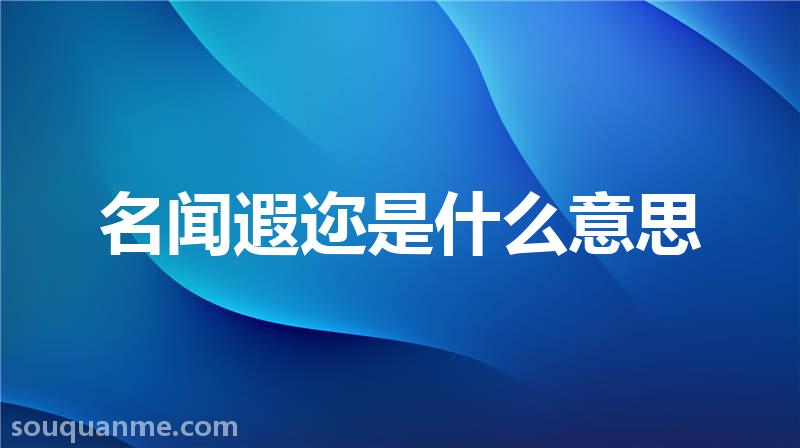 名闻遐迩是什么意思 名闻遐迩的拼音 名闻遐迩的成语解释